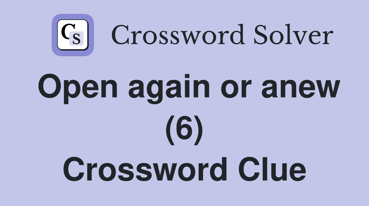 Open again or anew (6) Crossword Clue