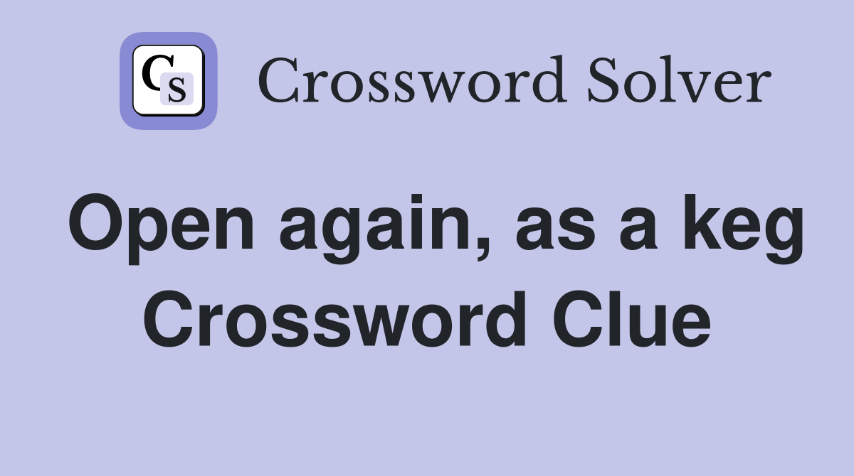 Open again, as a keg Crossword Clue