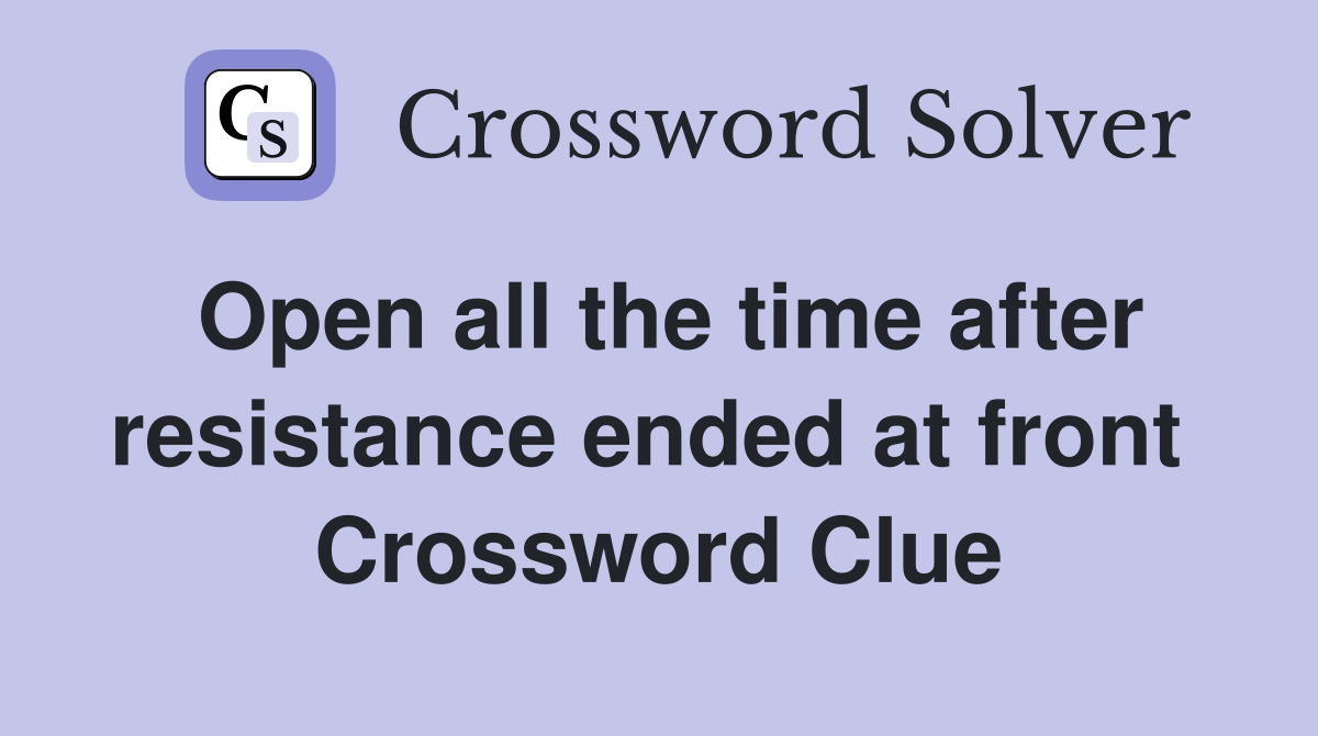Open all the time after resistance ended at front  Crossword Clue