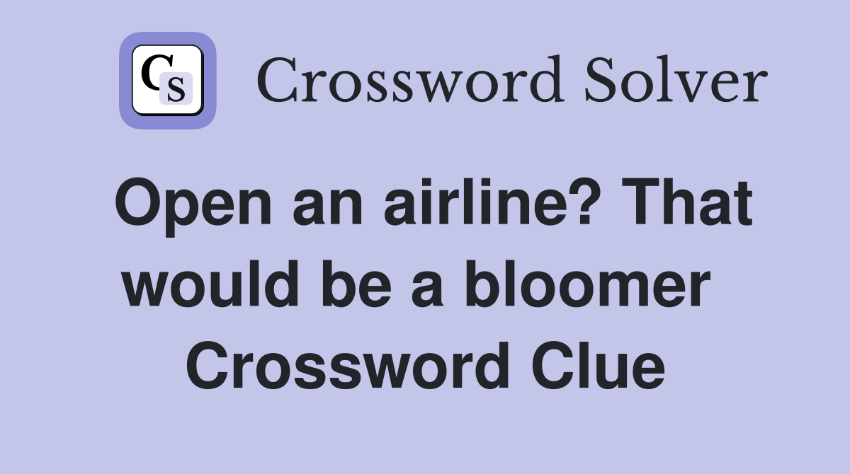 Open an airline? That would be a bloomer  Crossword Clue