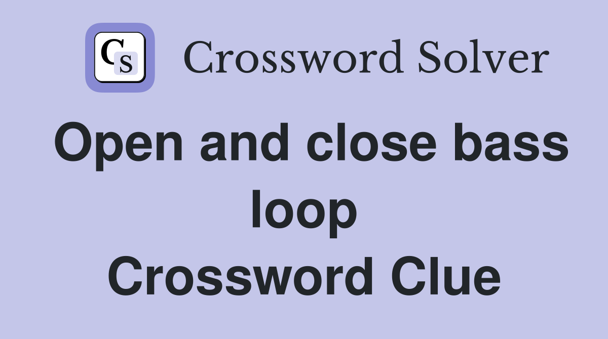 Open and close bass loop Crossword Clue