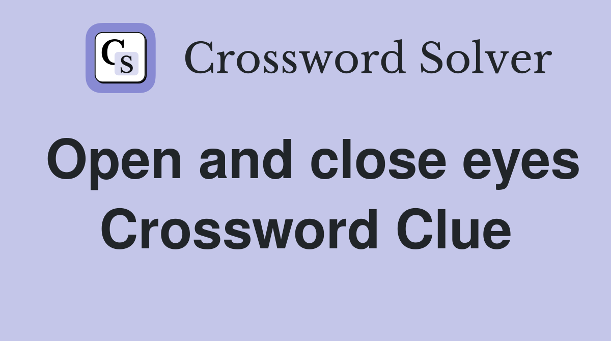 Open and close eyes Crossword Clue