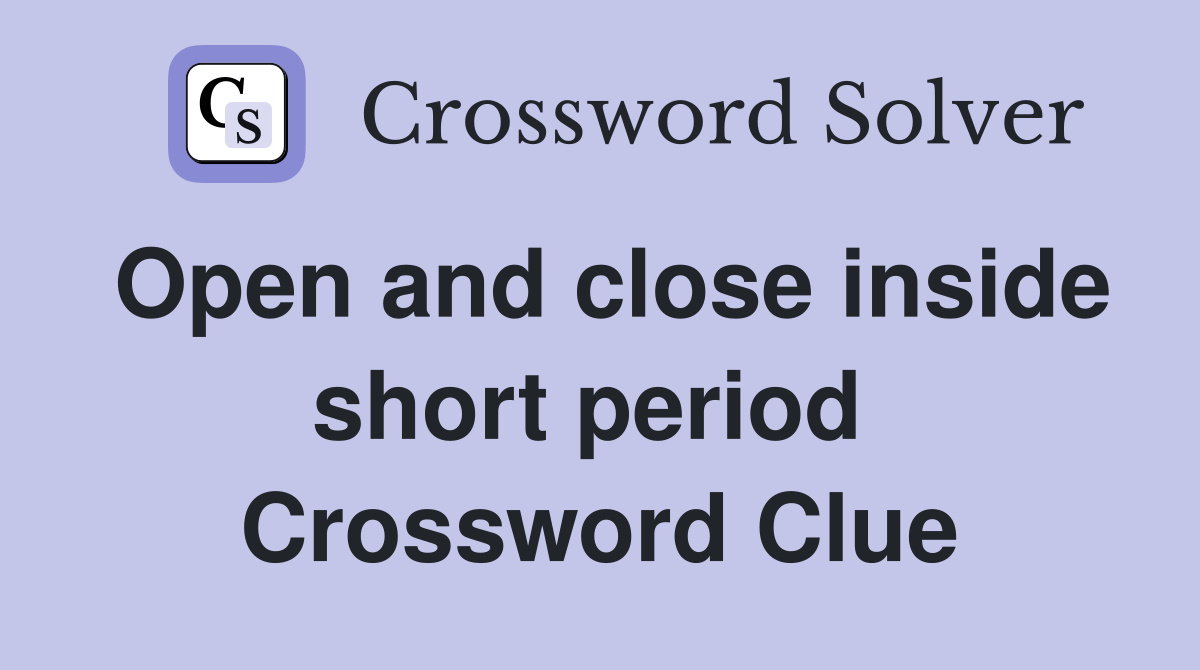 Open and close inside short period  Crossword Clue