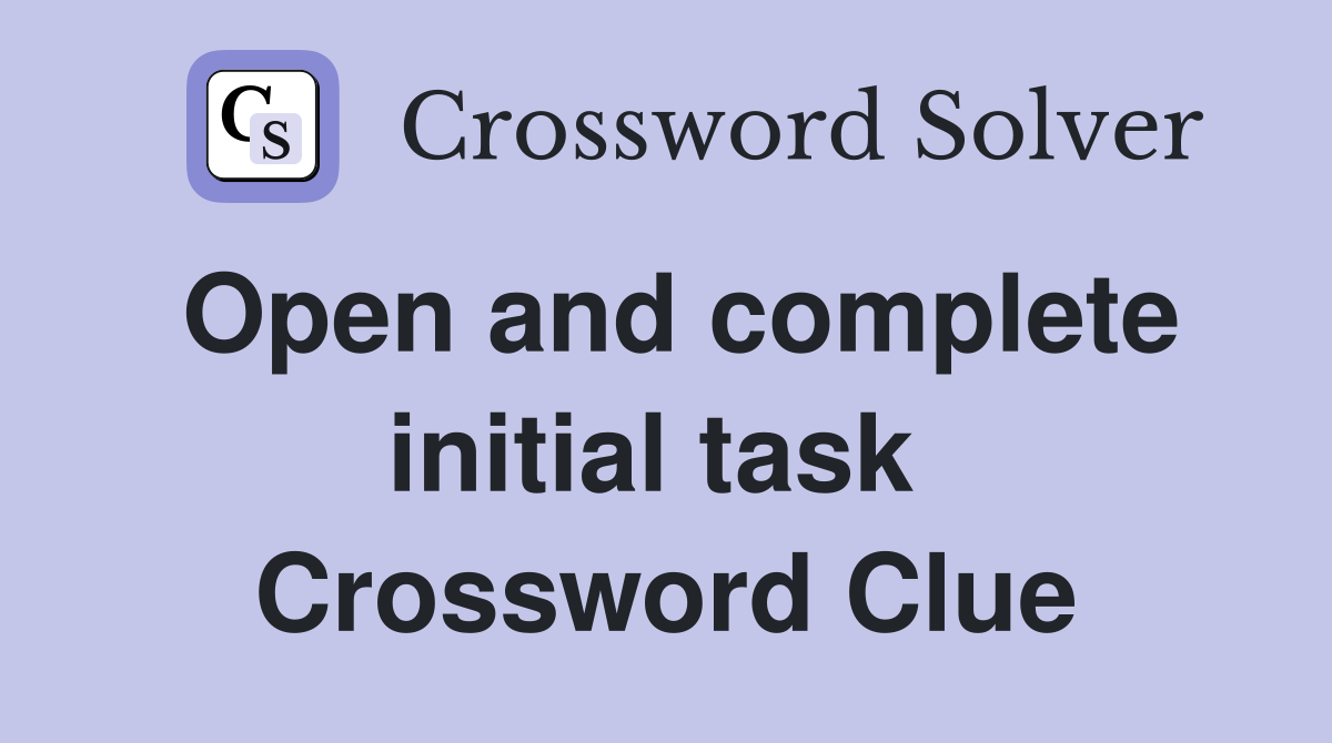 Open and complete initial task  Crossword Clue