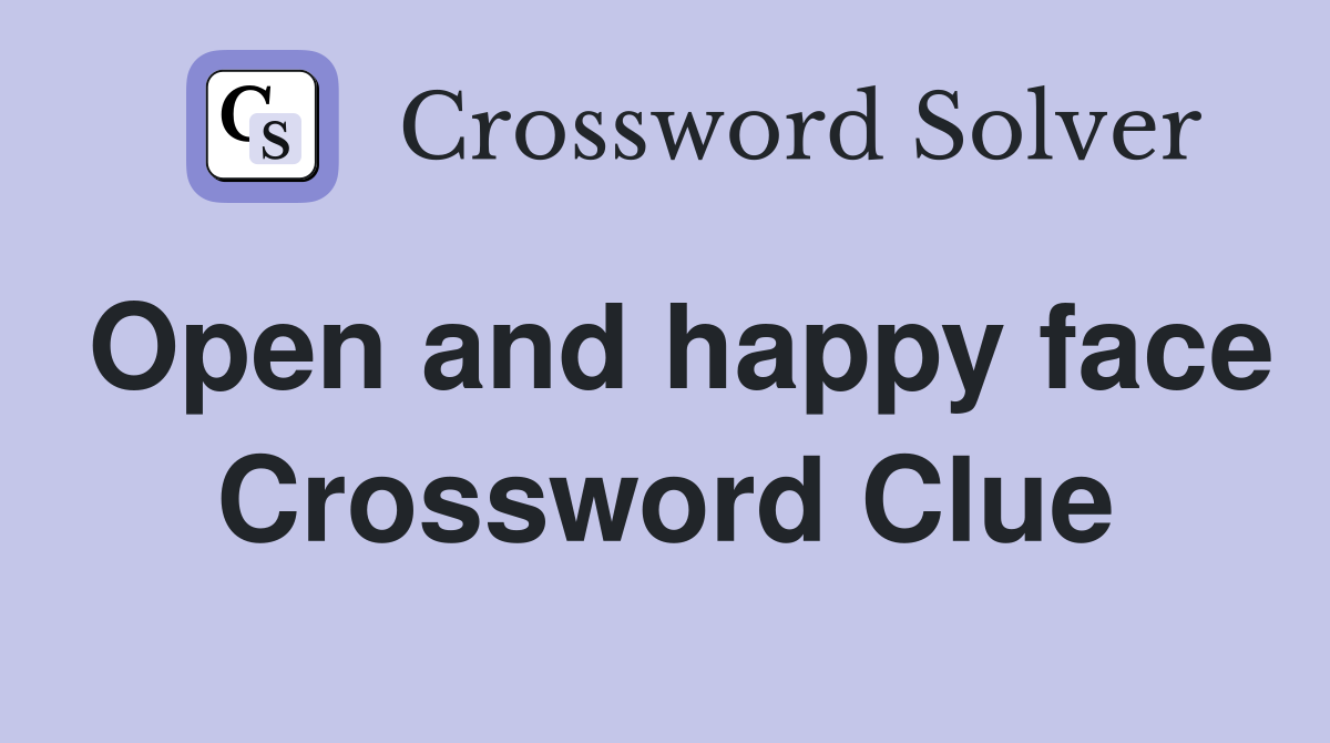 Open and happy face Crossword Clue