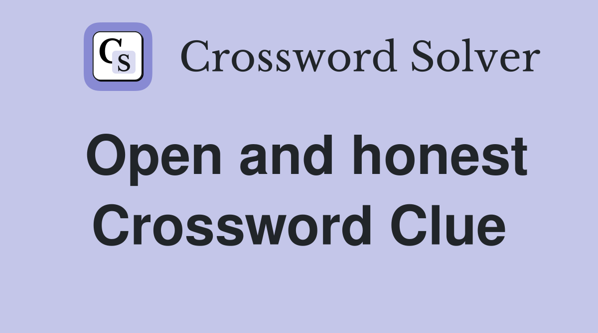 Open and honest Crossword Clue