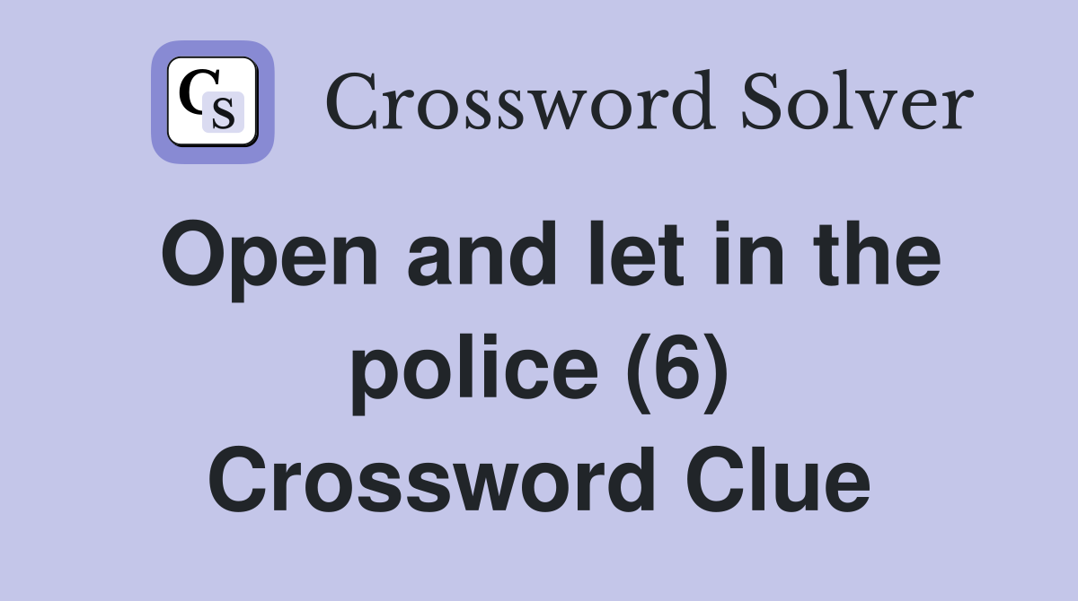 Open and let in the police (6) Crossword Clue