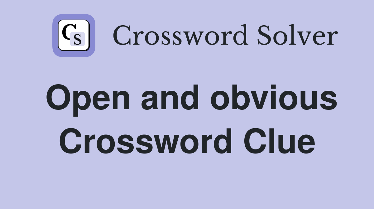Open and obvious Crossword Clue
