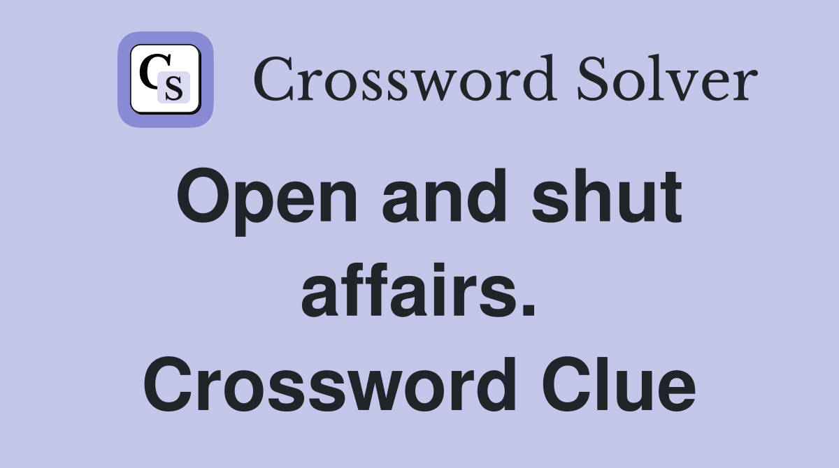 Open and shut affairs. Crossword Clue