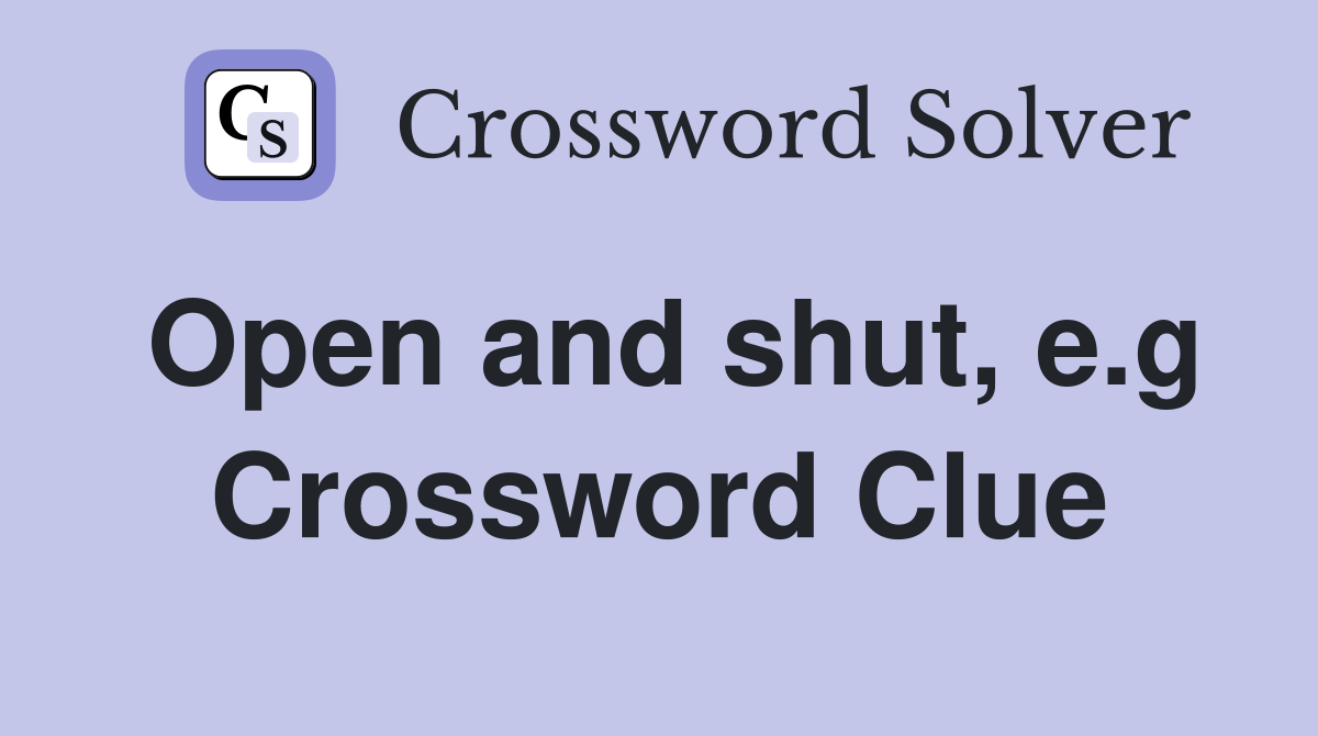 Open and shut, e.g Crossword Clue