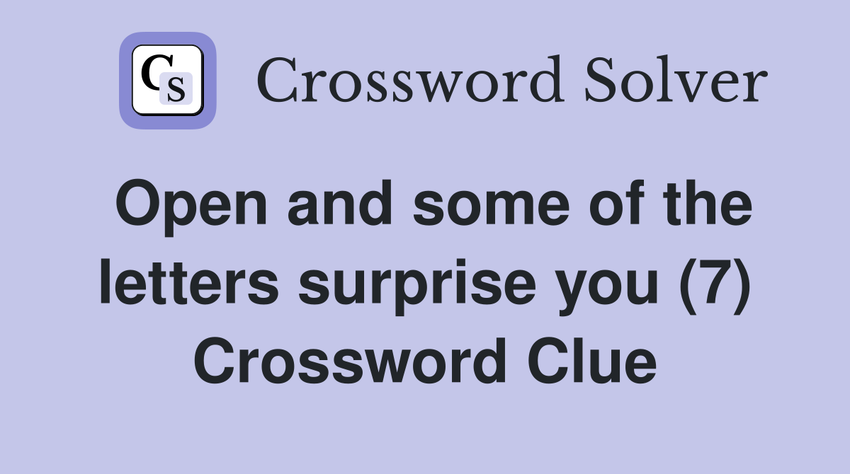 Open and some of the letters surprise you (7) Crossword Clue