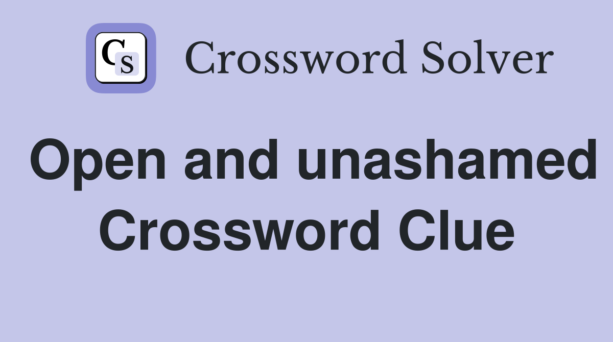 Open and unashamed Crossword Clue