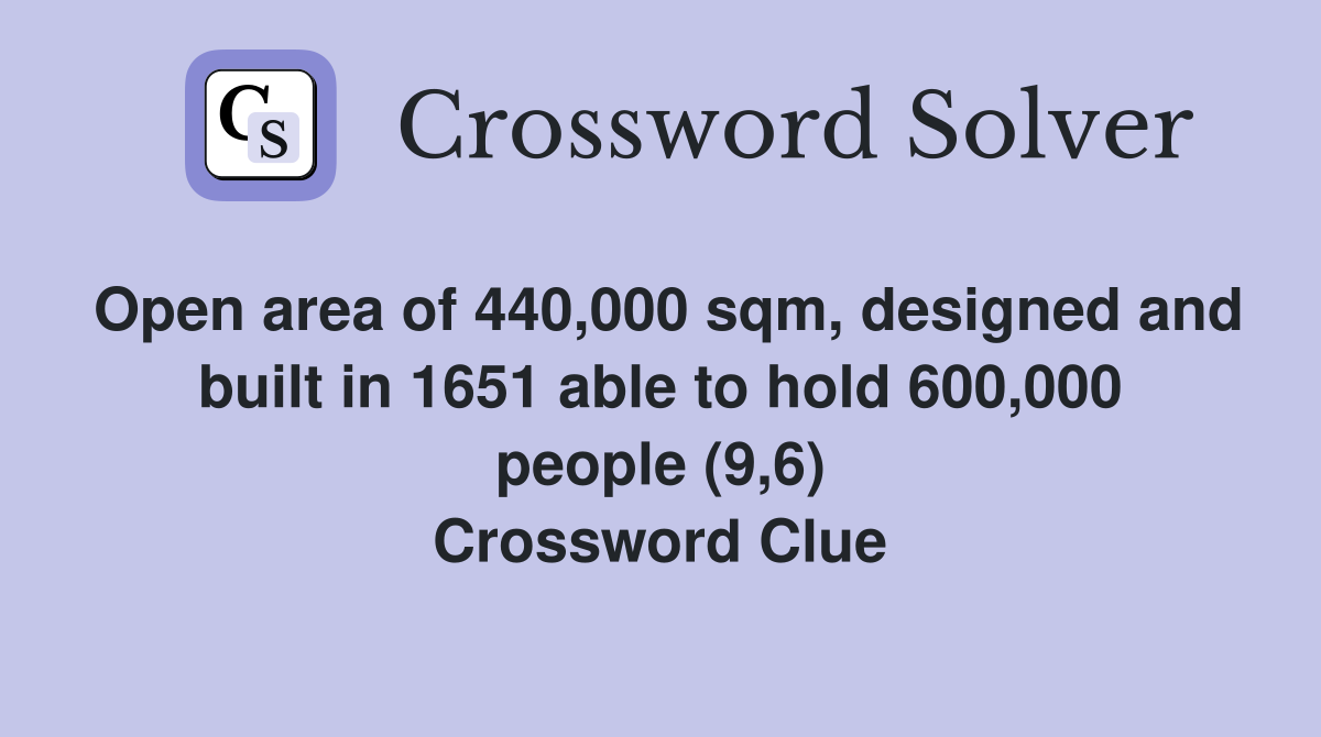 Open area of 440,000 sqm, designed and built in 1651 able to hold 600,000 people (9,6) Crossword Clue