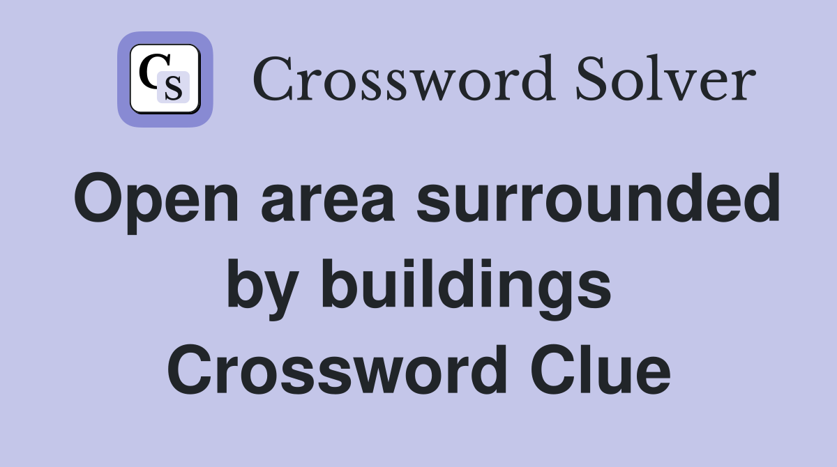 Open area surrounded by buildings Crossword Clue