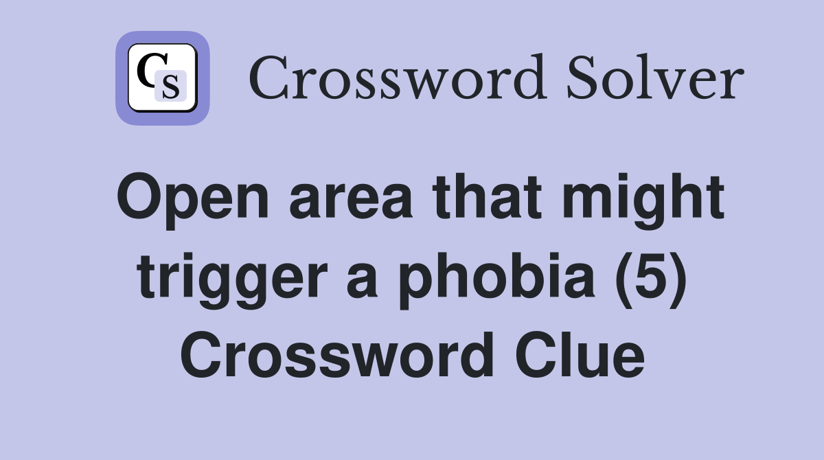 Open area that might trigger a phobia (5) Crossword Clue