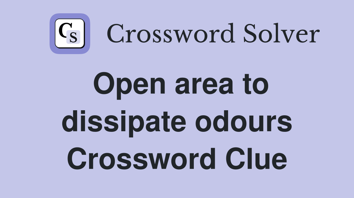 Open area to dissipate odours Crossword Clue