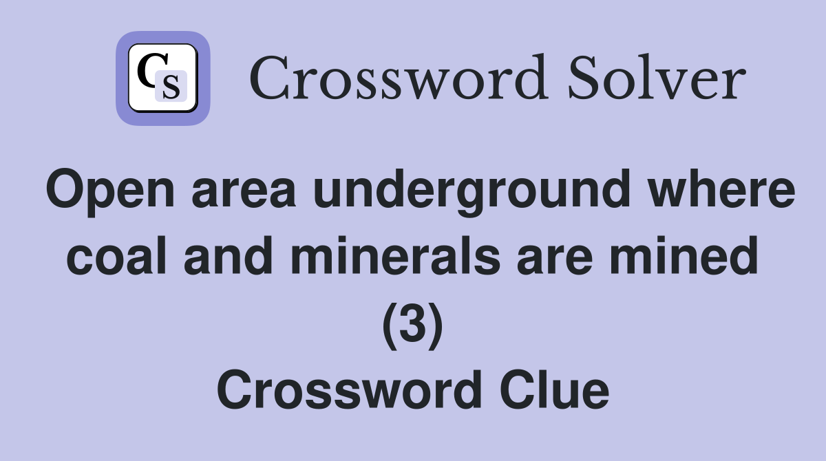 Open area underground where coal and minerals are mined (3) Crossword Clue