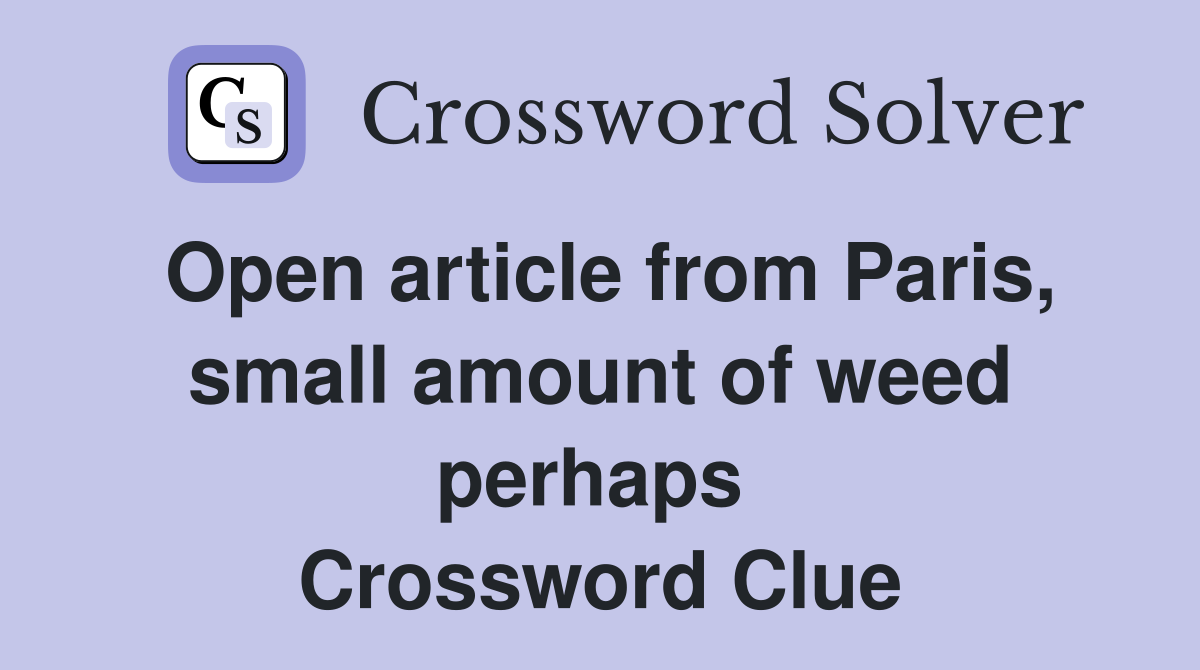 Open article from Paris, small amount of weed perhaps  Crossword Clue