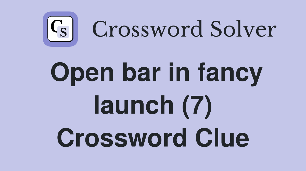 Open bar in fancy launch (7) Crossword Clue
