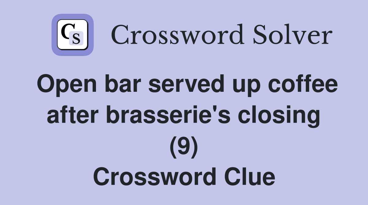 Open bar served up coffee after brasserie's closing (9) Crossword Clue