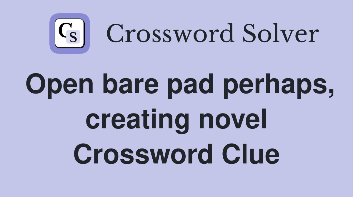Open bare pad perhaps, creating novel Crossword Clue