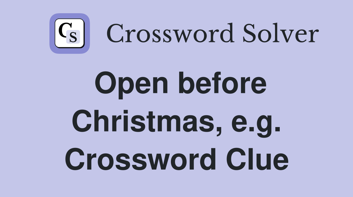 Open before Christmas, e.g. Crossword Clue