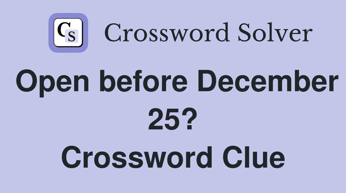 Open before December 25? Crossword Clue