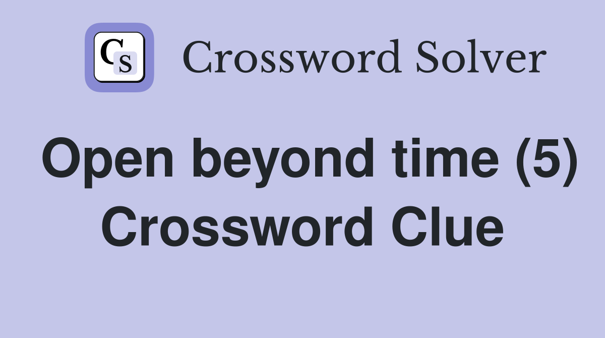 Open beyond time (5) Crossword Clue