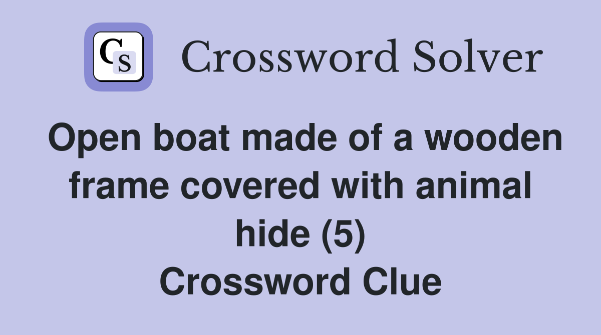 Open boat made of a wooden frame covered with animal hide (5) Crossword Clue