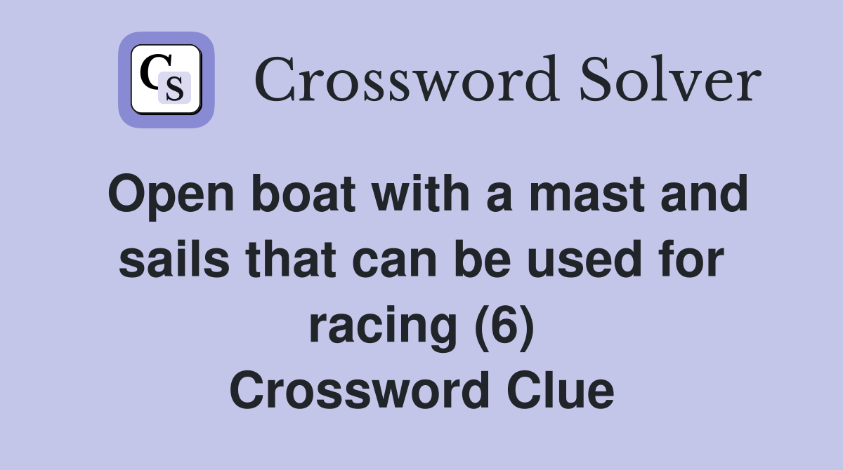 Open boat with a mast and sails that can be used for racing (6) Crossword Clue