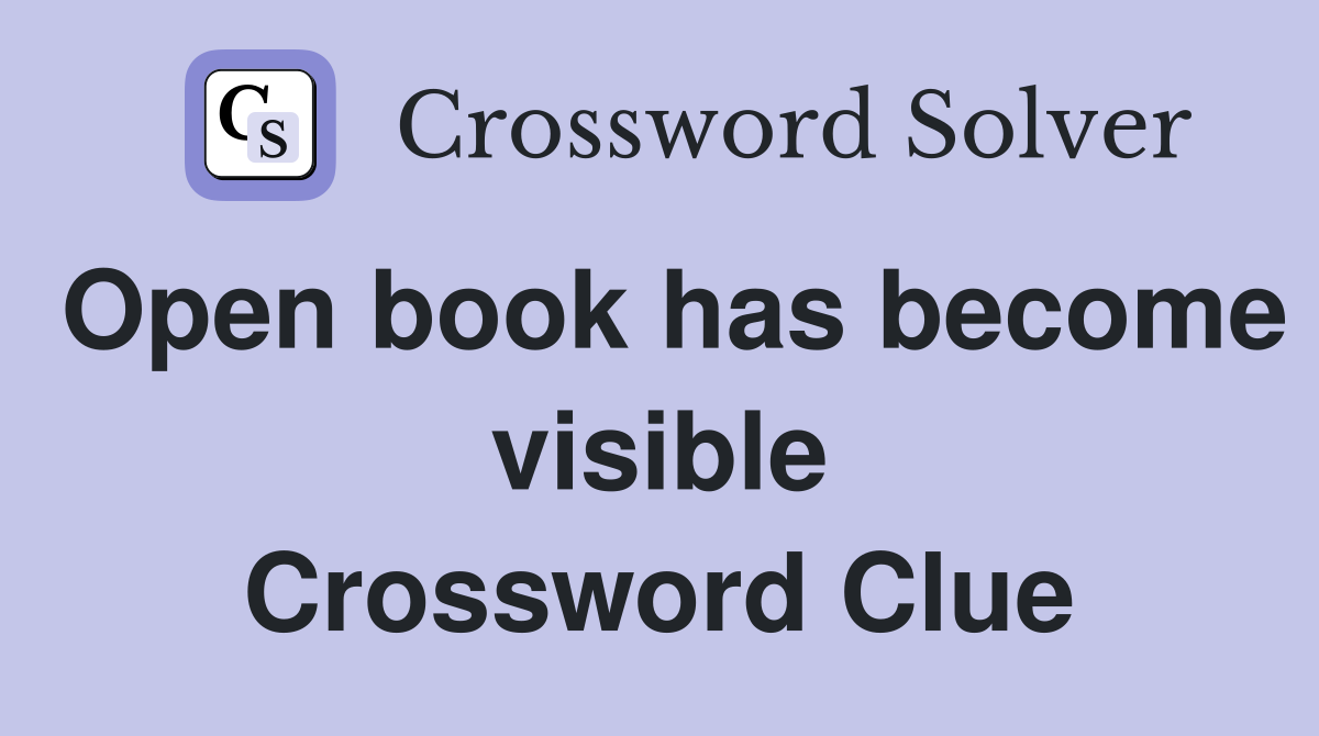 Open book has become visible Crossword Clue
