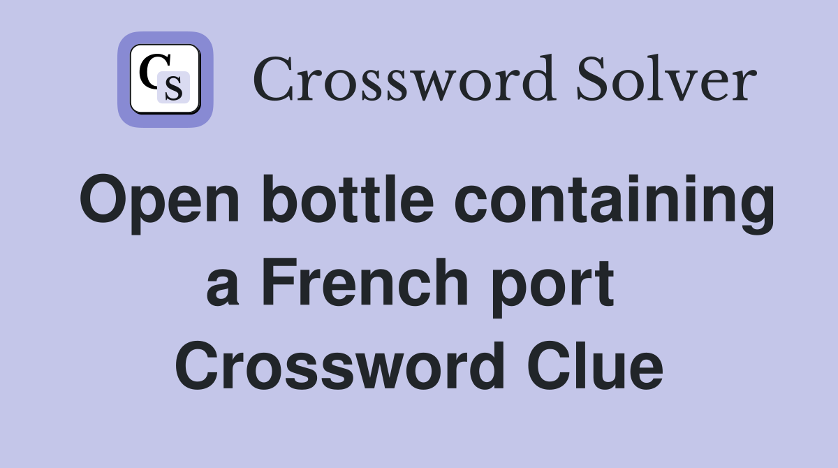 Open bottle containing a French port  Crossword Clue