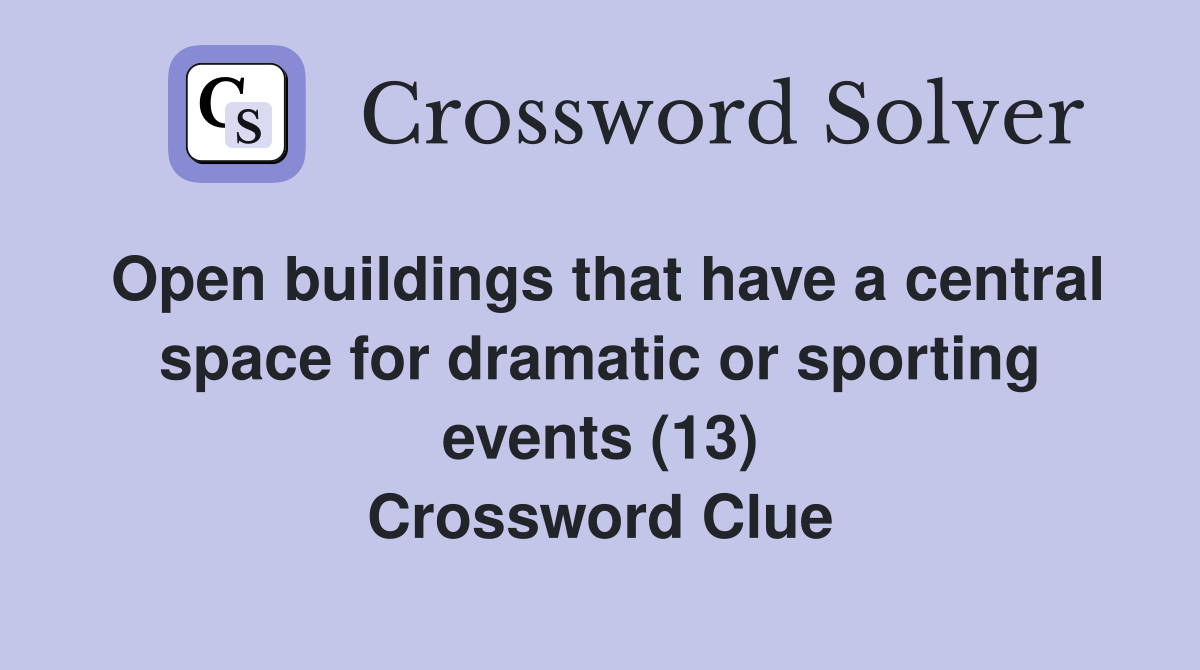 Open buildings that have a central space for dramatic or sporting events (13) Crossword Clue