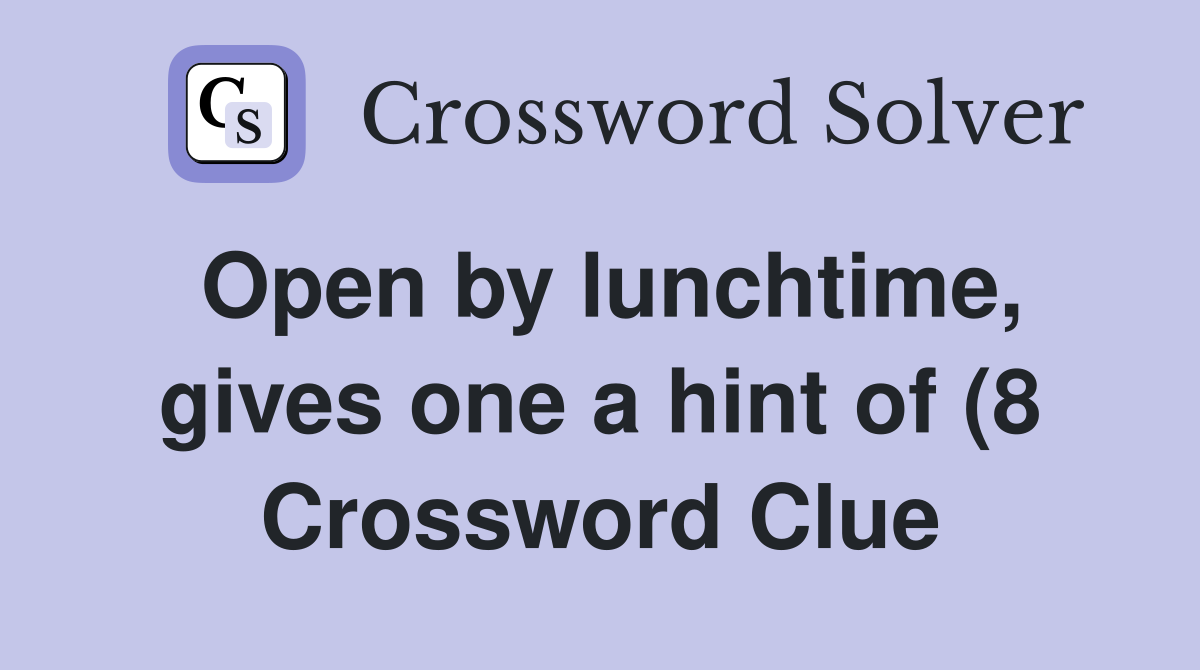 Open by lunchtime gives one a hint of (8) Crossword Clue Answers Open by lunchtime gives one a hint of (8) Crossword Clue Answers
