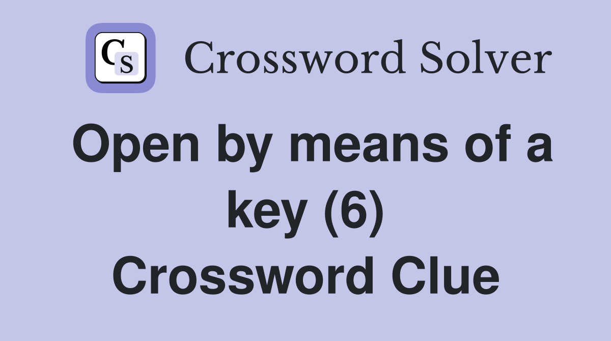 Open by means of a key (6) Crossword Clue