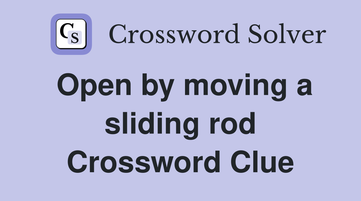 Open by moving a sliding rod Crossword Clue