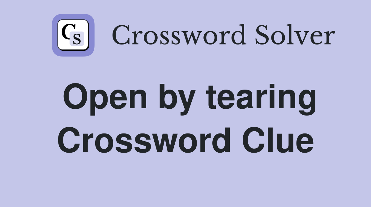 Open by tearing Crossword Clue