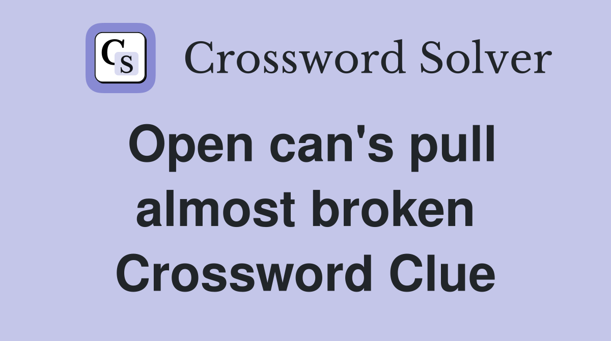 Open can's pull almost broken Crossword Clue