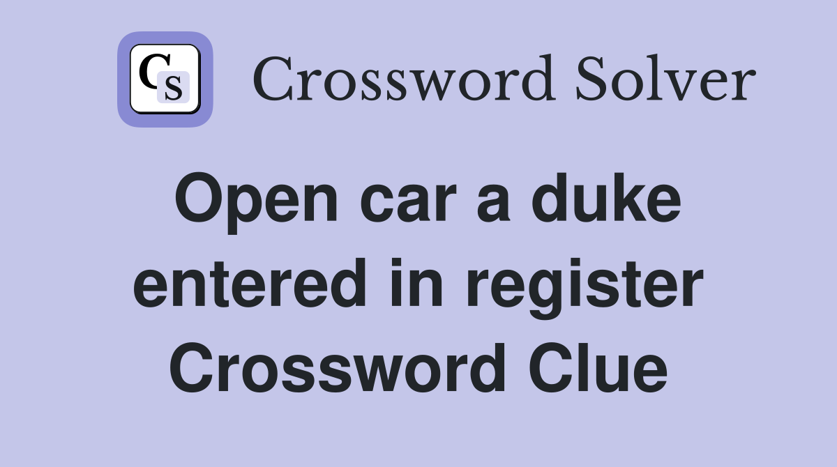 Open car a duke entered in register Crossword Clue