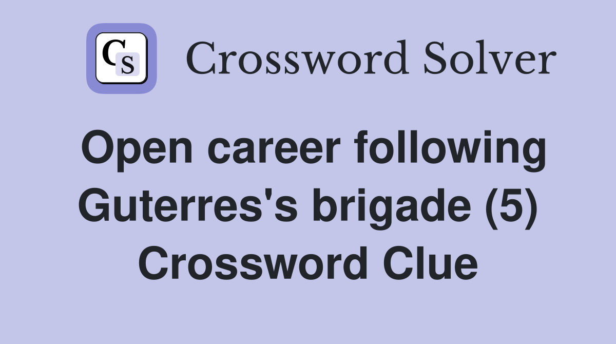 Open career following Guterres's brigade (5) Crossword Clue