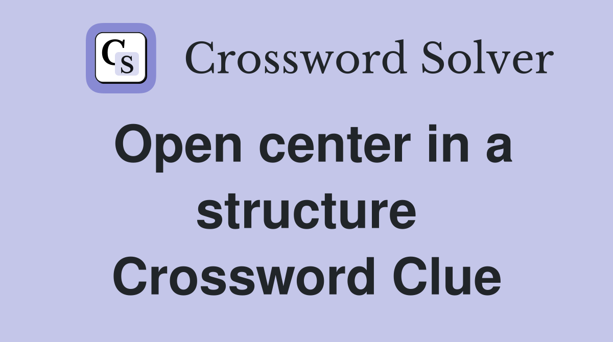 Open center in a structure Crossword Clue