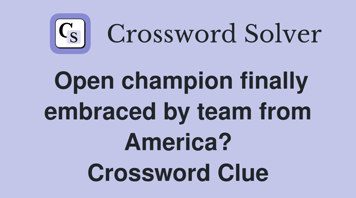 Open champion finally embraced by team from America? Crossword Clue