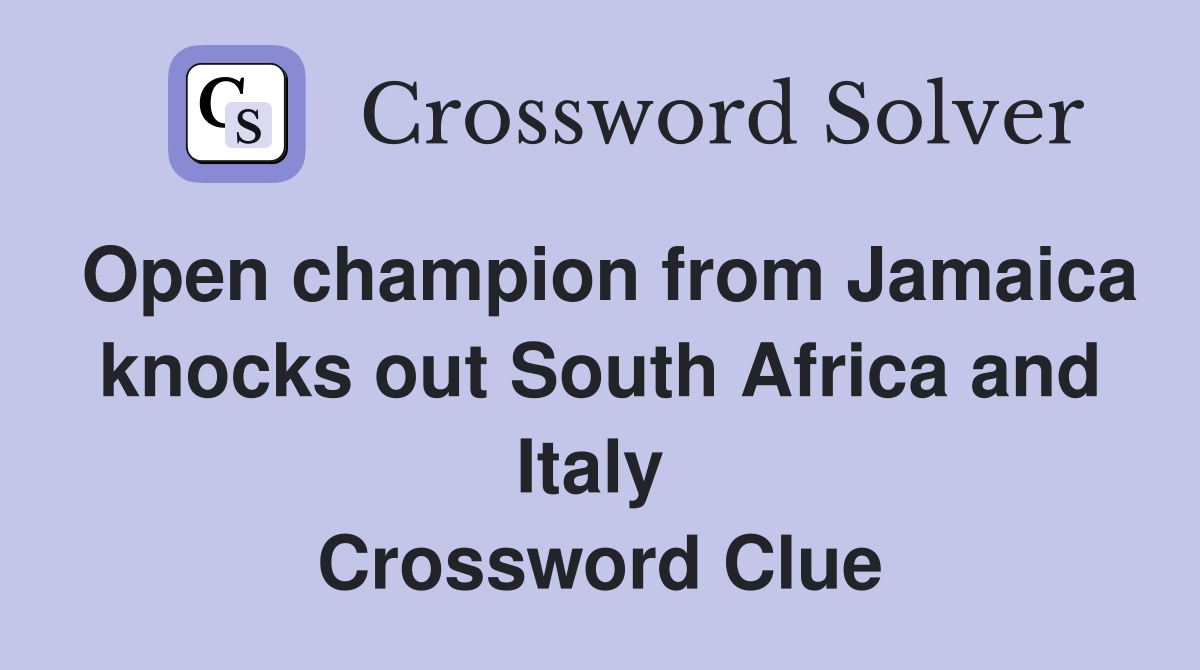 Open champion from Jamaica knocks out South Africa and Italy  Crossword Clue