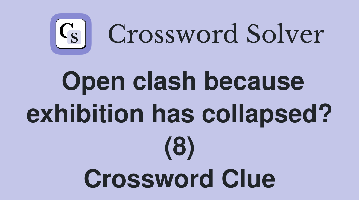 Open clash because exhibition has collapsed? (8) Crossword Clue