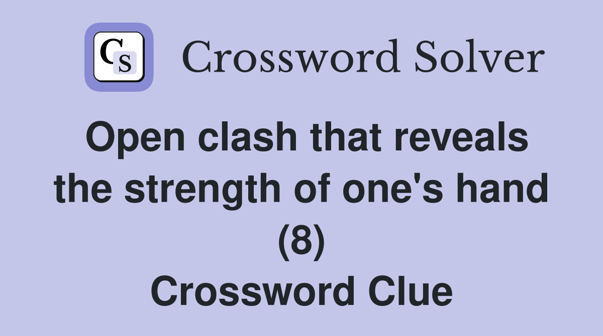 Open clash that reveals the strength of one's hand (8) Crossword Clue