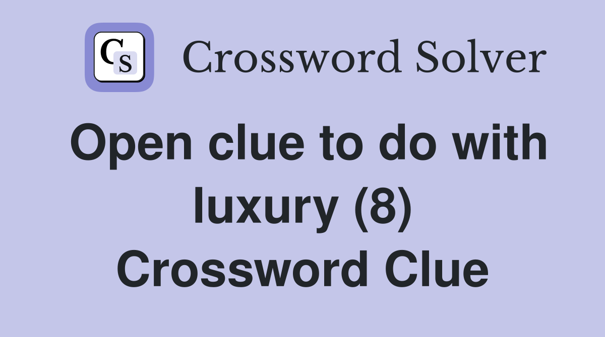 Open clue to do with luxury (8) Crossword Clue