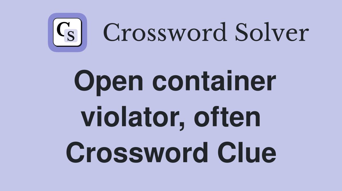 Open container violator, often Crossword Clue