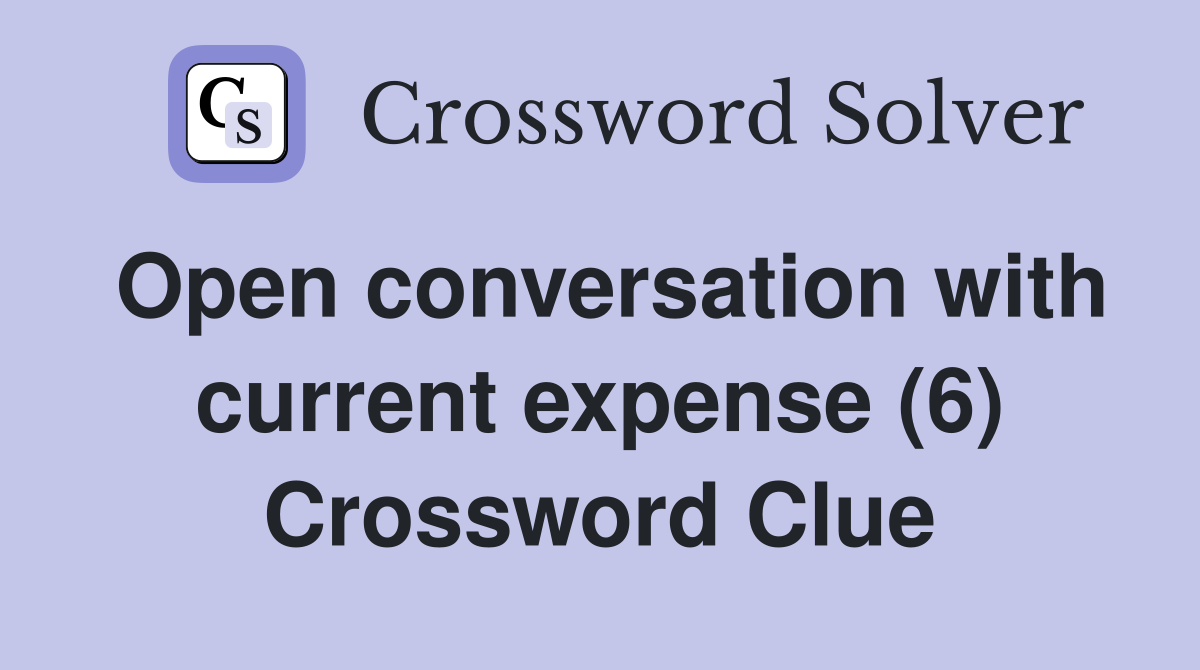 Open conversation with current expense (6) Crossword Clue