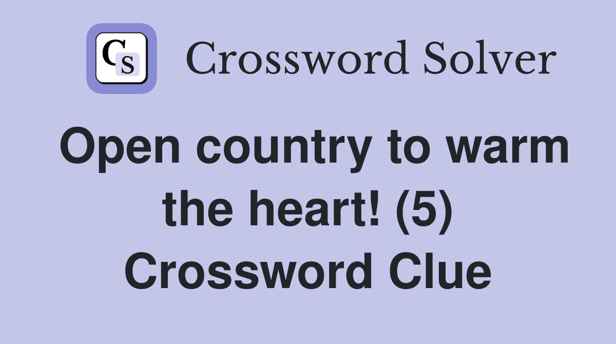 Open country to warm the heart! (5) Crossword Clue