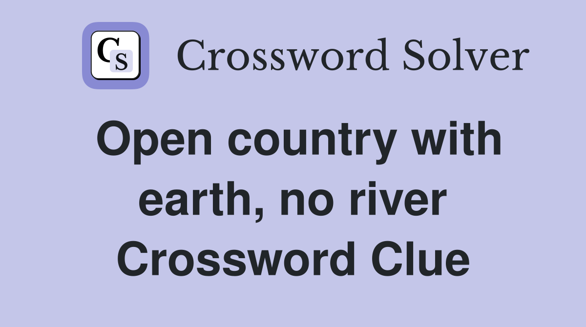 Open country with earth, no river Crossword Clue